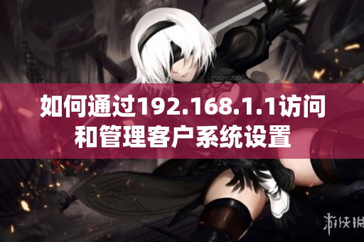 如何通过192.168.1.1访问和管理客户系统设置