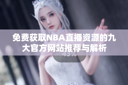 免费获取NBA直播资源的九大官方网站推荐与解析