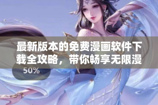 最新版本的免费漫画软件下载全攻略，带你畅享无限漫画乐趣