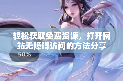 轻松获取免费资源，打开网站无障碍访问的方法分享
