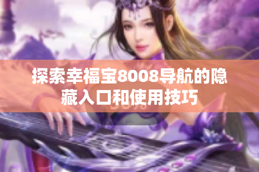 探索幸福宝8008导航的隐藏入口和使用技巧