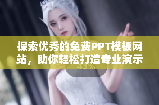 探索优秀的免费PPT模板网站，助你轻松打造专业演示文稿