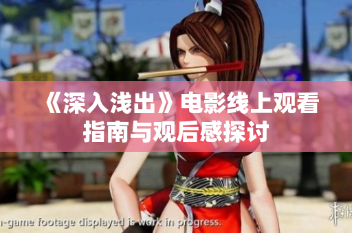 《深入浅出》电影线上观看指南与观后感探讨