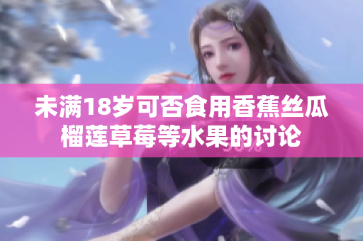 未满18岁可否食用香蕉丝瓜榴莲草莓等水果的讨论