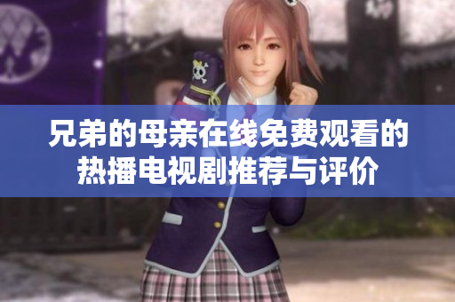 兄弟的母亲在线免费观看的热播电视剧推荐与评价