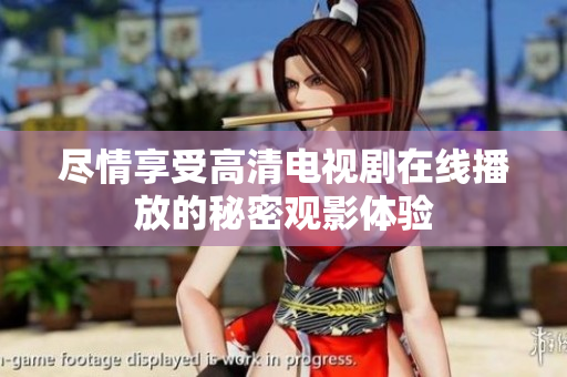 尽情享受高清电视剧在线播放的秘密观影体验