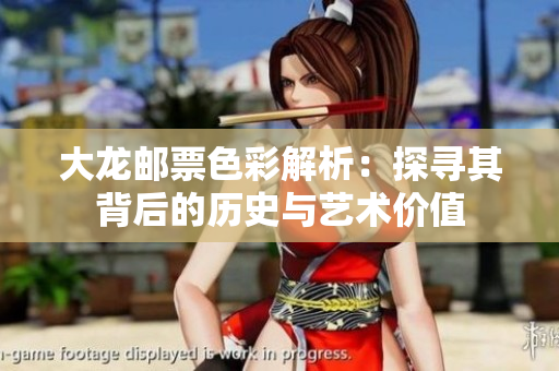 大龙邮票色彩解析：探寻其背后的历史与艺术价值