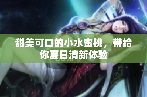 甜美可口的小水蜜桃，带给你夏日清新体验