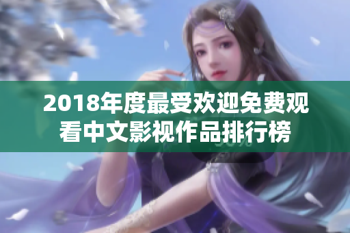 2018年度最受欢迎免费观看中文影视作品排行榜