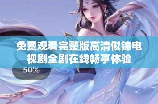 免费观看完整版高清似锦电视剧全剧在线畅享体验