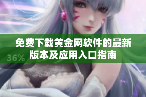 免费下载黄金网软件的最新版本及应用入口指南