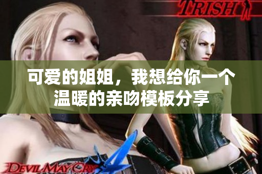 可爱的姐姐，我想给你一个温暖的亲吻模板分享