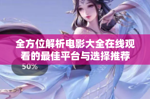 全方位解析电影大全在线观看的最佳平台与选择推荐