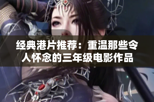经典港片推荐：重温那些令人怀念的三年级电影作品