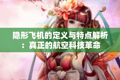隐形飞机的定义与特点解析：真正的航空科技革命