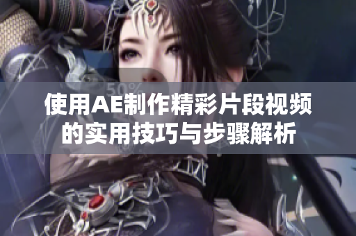 使用AE制作精彩片段视频的实用技巧与步骤解析