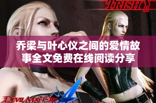 乔梁与叶心仪之间的爱情故事全文免费在线阅读分享