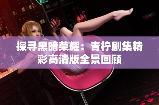 探寻黑暗荣耀：青柠剧集精彩高清版全景回顾