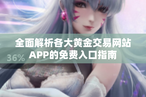 全面解析各大黄金交易网站APP的免费入口指南