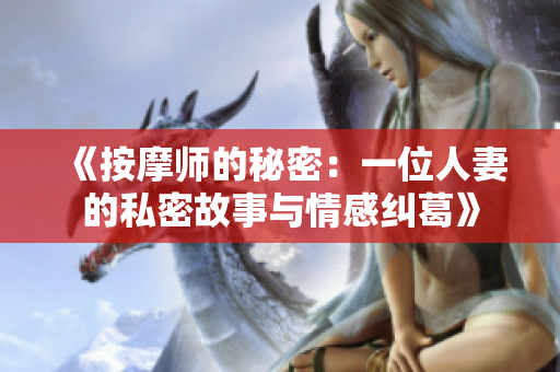 《按摩师的秘密：一位人妻的私密故事与情感纠葛》