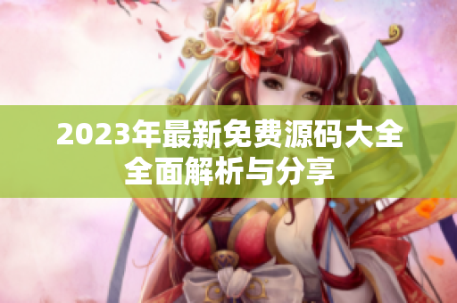 2023年最新免费源码大全全面解析与分享