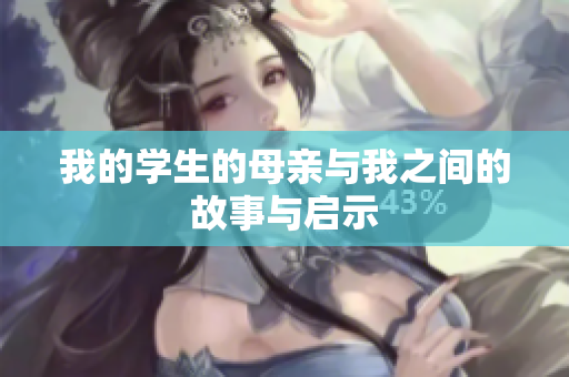 我的学生的母亲与我之间的故事与启示