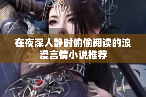 在夜深人静时偷偷阅读的浪漫言情小说推荐