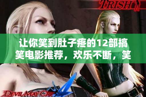 让你笑到肚子疼的12部搞笑电影推荐，欢乐不断，笑声不断