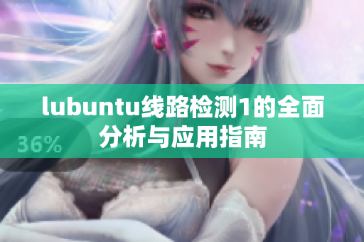 lubuntu线路检测1的全面分析与应用指南
