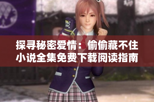 探寻秘密爱情：偷偷藏不住小说全集免费下载阅读指南