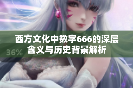 西方文化中数字666的深层含义与历史背景解析