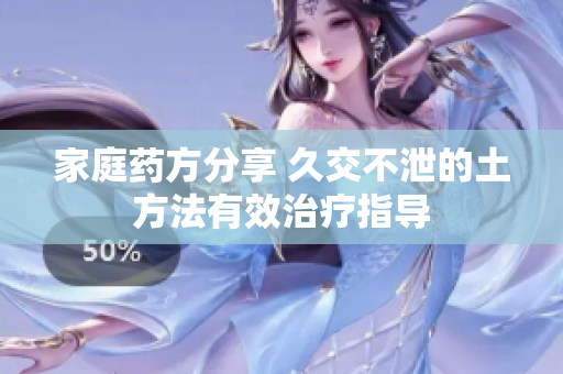 家庭药方分享 久交不泄的土方法有效治疗指导