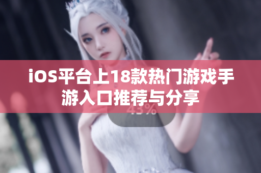 iOS平台上18款热门游戏手游入口推荐与分享