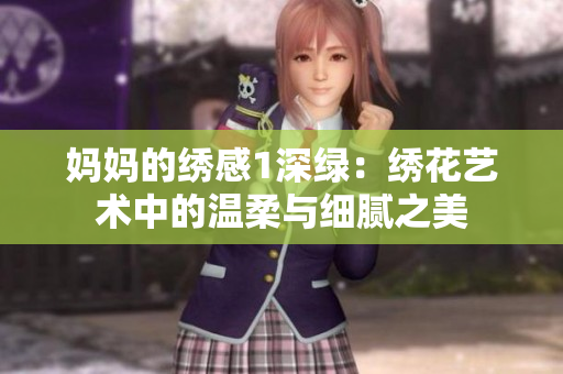 妈妈的绣感1深绿：绣花艺术中的温柔与细腻之美