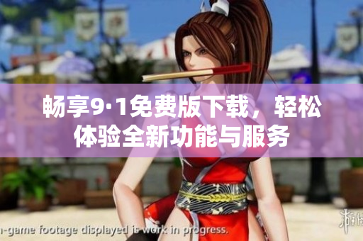 畅享9·1免费版下载，轻松体验全新功能与服务