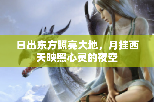 日出东方照亮大地，月挂西天映照心灵的夜空