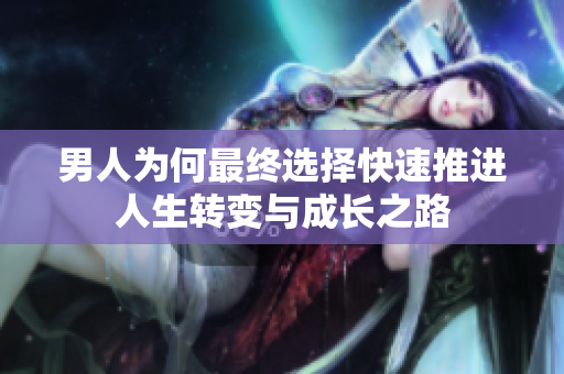男人为何最终选择快速推进人生转变与成长之路