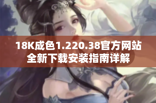 18K成色1.220.38官方网站全新下载安装指南详解