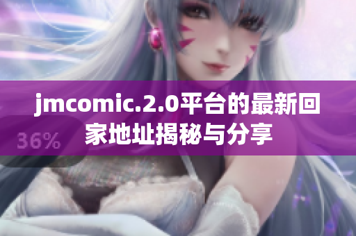 jmcomic.2.0平台的最新回家地址揭秘与分享