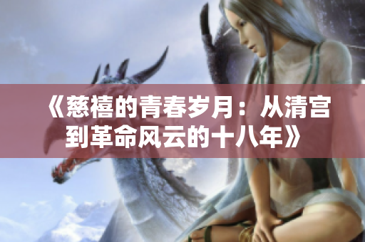 《慈禧的青春岁月：从清宫到革命风云的十八年》