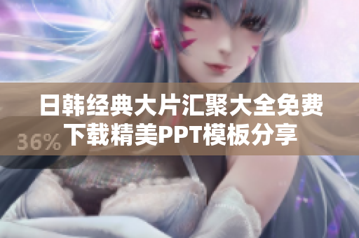 日韩经典大片汇聚大全免费下载精美PPT模板分享