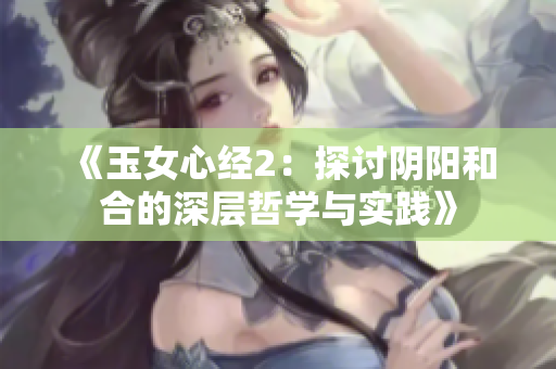 《玉女心经2：探讨阴阳和合的深层哲学与实践》