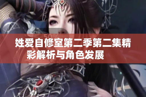 姓爱自修室第二季第二集精彩解析与角色发展      
