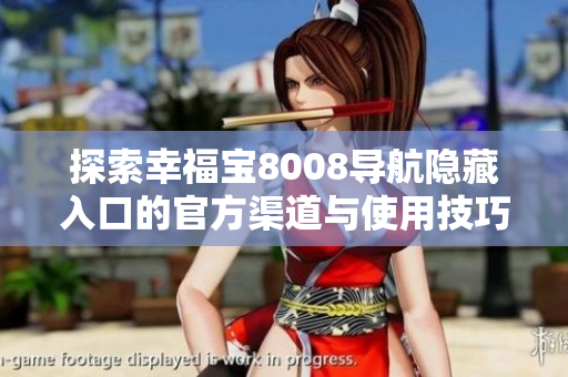 探索幸福宝8008导航隐藏入口的官方渠道与使用技巧