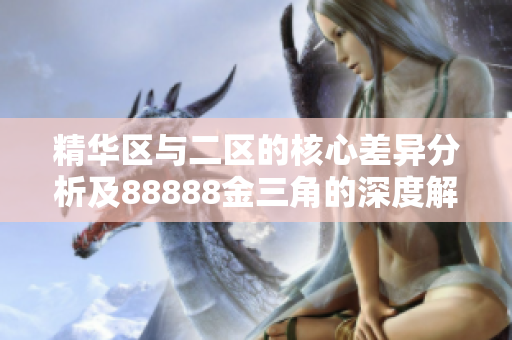 精华区与二区的核心差异分析及88888金三角的深度解读
