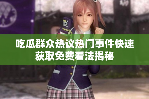 吃瓜群众热议热门事件快速获取免费看法揭秘
