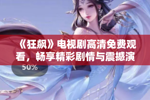 《狂飙》电视剧高清免费观看，畅享精彩剧情与震撼演技！