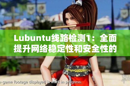 Lubuntu线路检测1：全面提升网络稳定性和安全性的解决方案