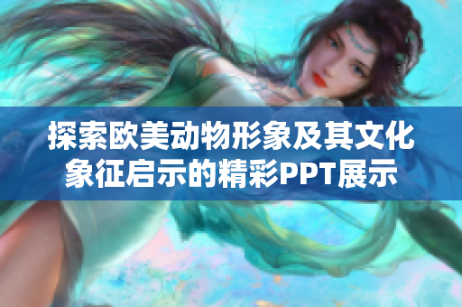 探索欧美动物形象及其文化象征启示的精彩PPT展示