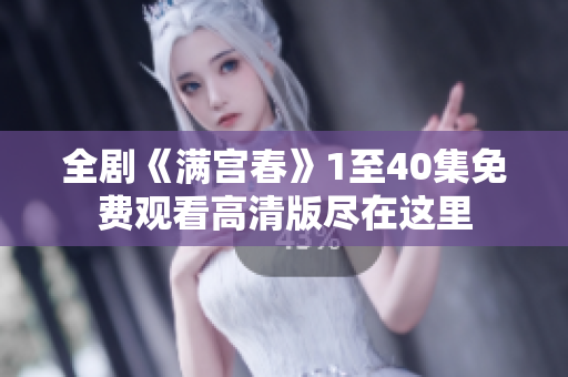 全剧《满宫春》1至40集免费观看高清版尽在这里